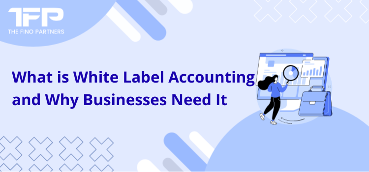 What is White Label Accounting and Why Businesses Need It